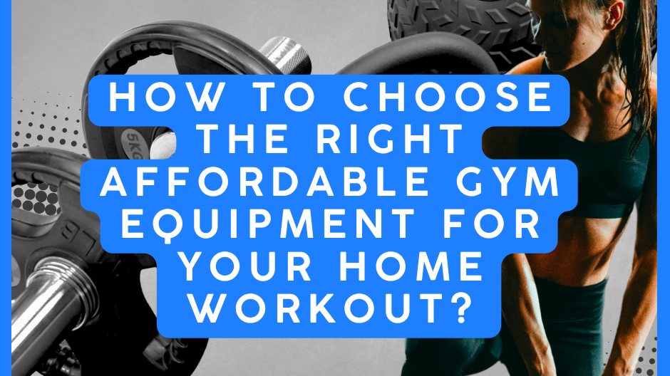 How to Choose the Right Affordable Gym Equipment for Your Home Workout?