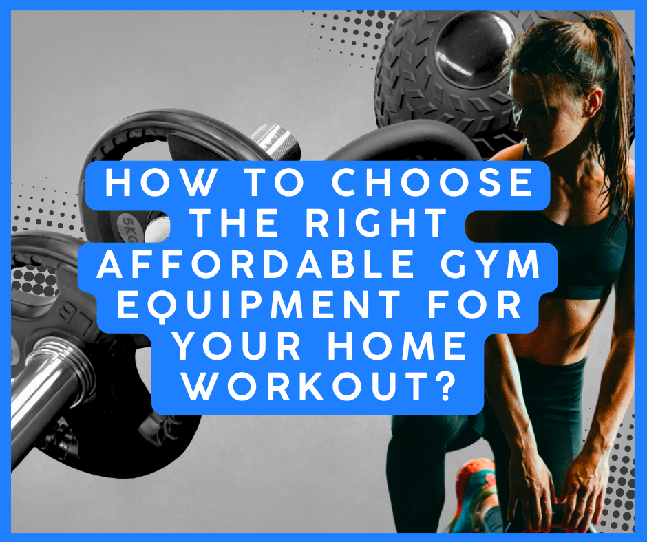 How to Choose the Right Affordable Gym Equipment for Your Home Workout?